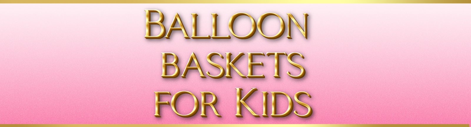 Balloon Baskets — For Kids